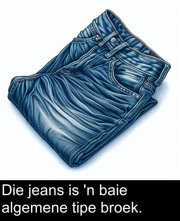 tipe: Die jeans is 'n baie algemene tipe broek.