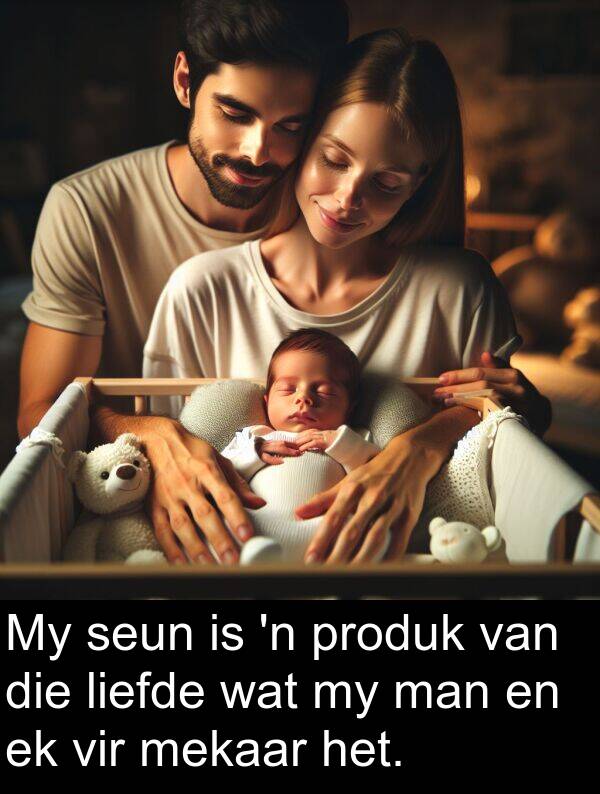 produk: My seun is 'n produk van die liefde wat my man en ek vir mekaar het.