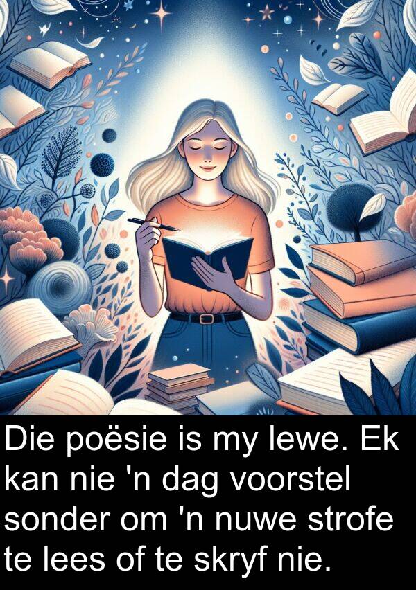 poësie: Die poësie is my lewe. Ek kan nie 'n dag voorstel sonder om 'n nuwe strofe te lees of te skryf nie.