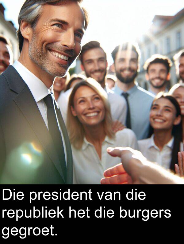 president: Die president van die republiek het die burgers gegroet.