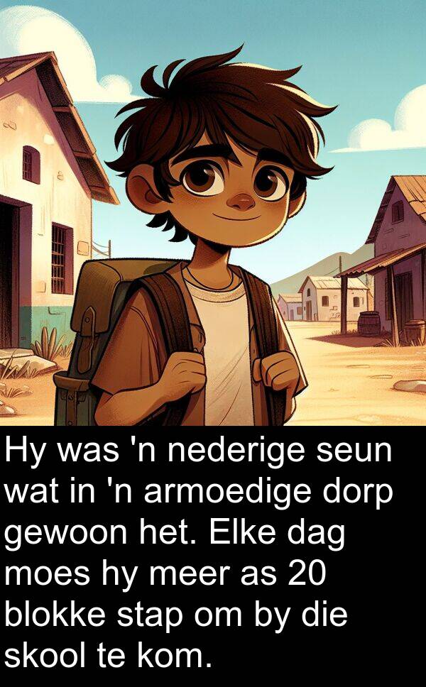 nederige: Hy was 'n nederige seun wat in 'n armoedige dorp gewoon het. Elke dag moes hy meer as 20 blokke stap om by die skool te kom.