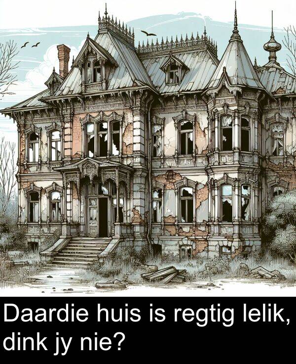 huis: Daardie huis is regtig lelik, dink jy nie?