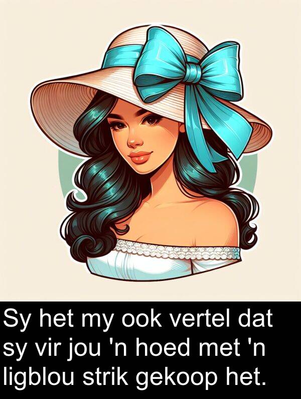 hoed: Sy het my ook vertel dat sy vir jou 'n hoed met 'n ligblou strik gekoop het.