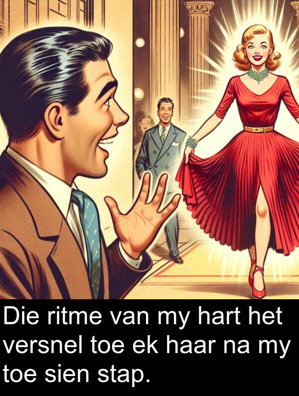 hart: Die ritme van my hart het versnel toe ek haar na my toe sien stap.