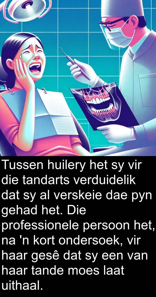 huilery: Tussen huilery het sy vir die tandarts verduidelik dat sy al verskeie dae pyn gehad het. Die professionele persoon het, na 'n kort ondersoek, vir haar gesê dat sy een van haar tande moes laat uithaal.