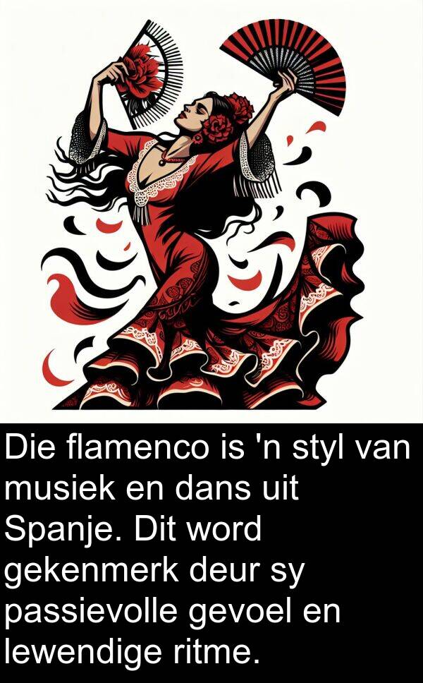 passievolle: Die flamenco is 'n styl van musiek en dans uit Spanje. Dit word gekenmerk deur sy passievolle gevoel en lewendige ritme.