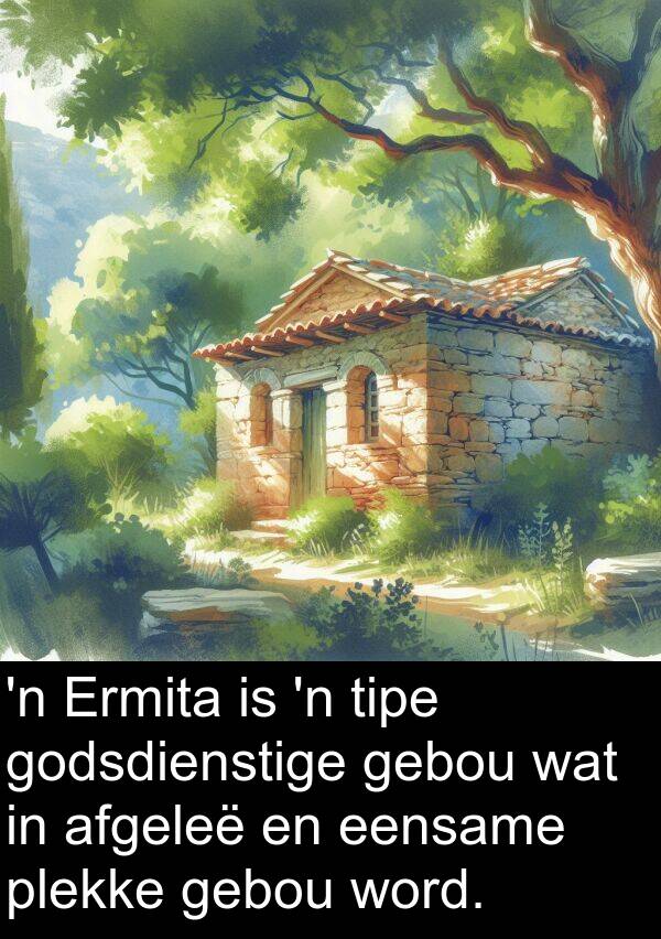 plekke: 'n Ermita is 'n tipe godsdienstige gebou wat in afgeleë en eensame plekke gebou word.