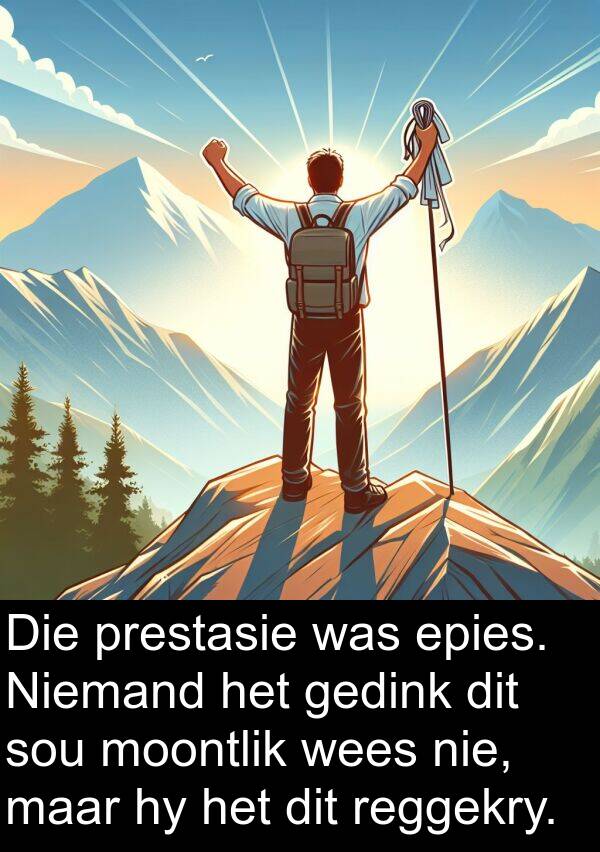 prestasie: Die prestasie was epies. Niemand het gedink dit sou moontlik wees nie, maar hy het dit reggekry.