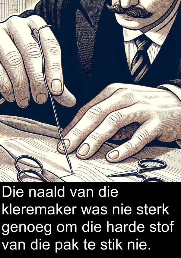 harde: Die naald van die kleremaker was nie sterk genoeg om die harde stof van die pak te stik nie.