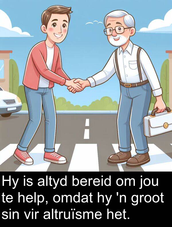 help: Hy is altyd bereid om jou te help, omdat hy 'n groot sin vir altruïsme het.