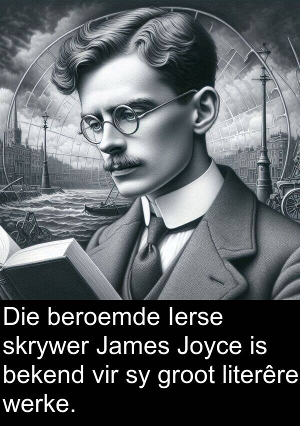 beroemde: Die beroemde Ierse skrywer James Joyce is bekend vir sy groot literêre werke.