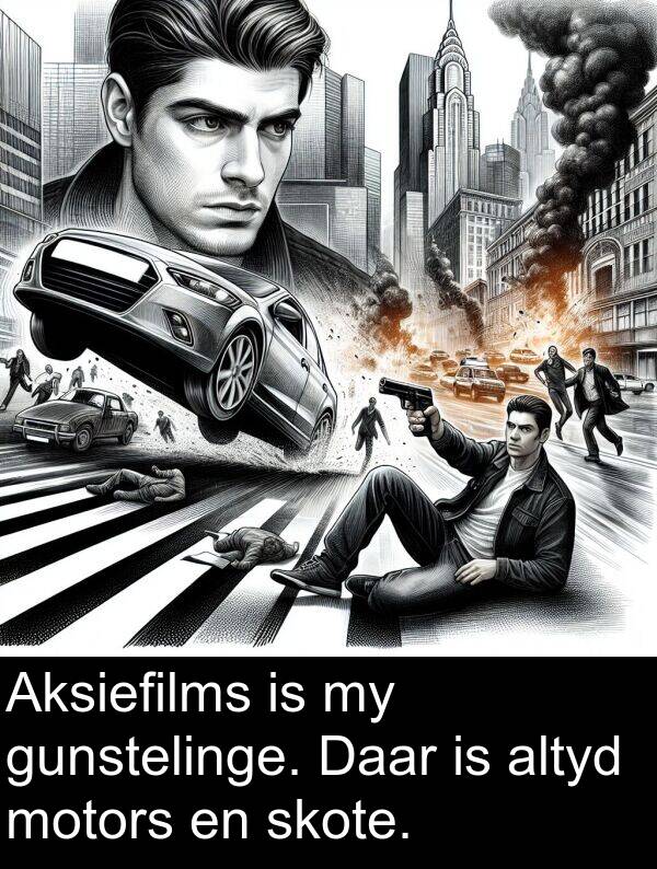 skote: Aksiefilms is my gunstelinge. Daar is altyd motors en skote.