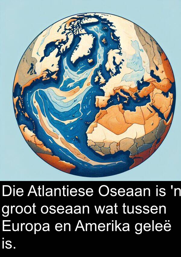 geleë: Die Atlantiese Oseaan is 'n groot oseaan wat tussen Europa en Amerika geleë is.