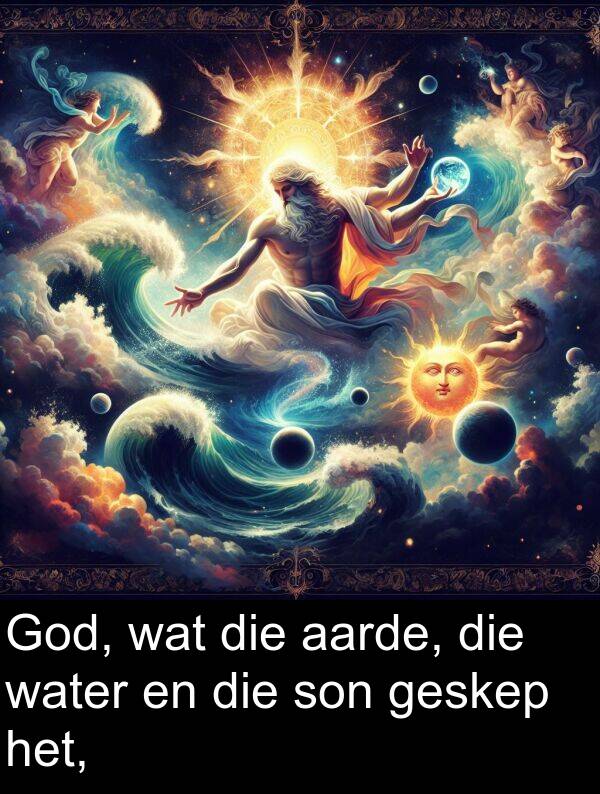 water: God, wat die aarde, die water en die son geskep het,