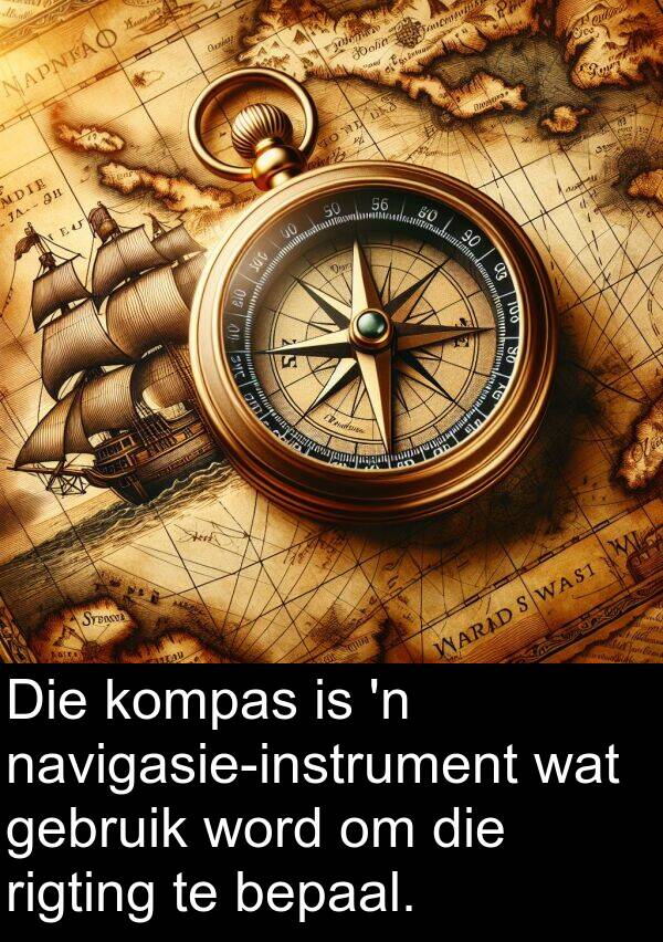 bepaal: Die kompas is 'n navigasie-instrument wat gebruik word om die rigting te bepaal.