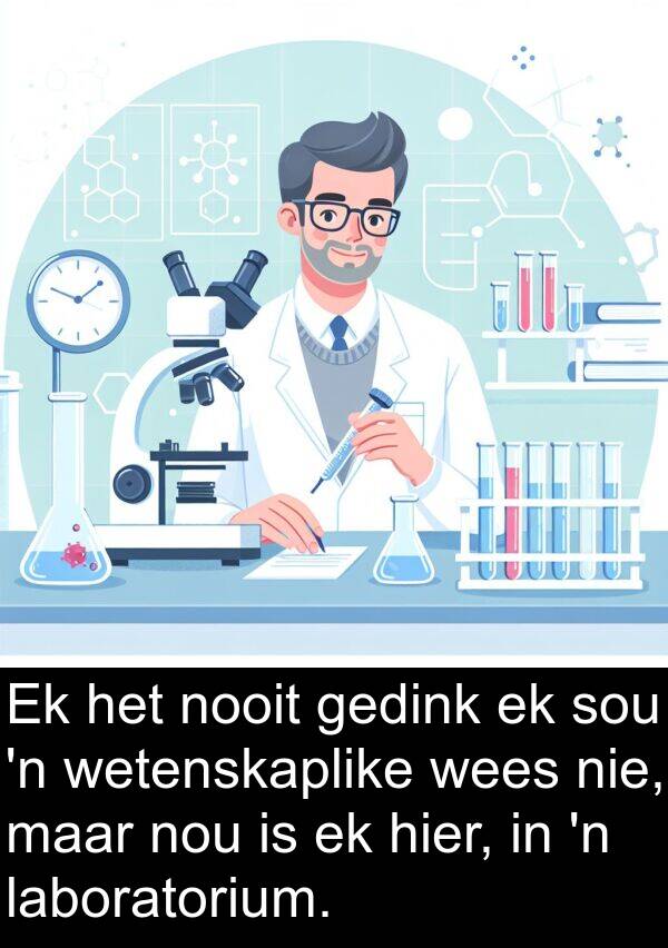 nooit: Ek het nooit gedink ek sou 'n wetenskaplike wees nie, maar nou is ek hier, in 'n laboratorium.