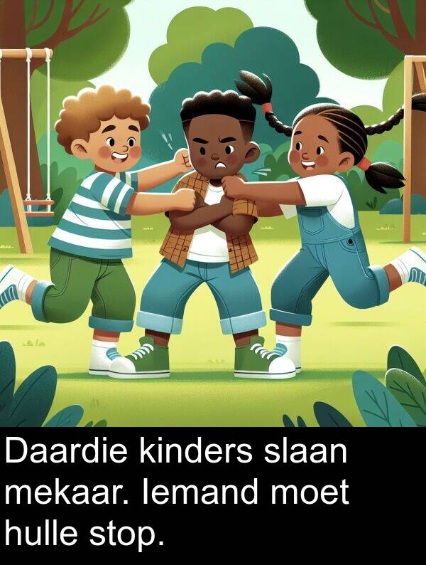 hulle: Daardie kinders slaan mekaar. Iemand moet hulle stop.