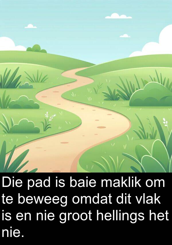 pad: Die pad is baie maklik om te beweeg omdat dit vlak is en nie groot hellings het nie.