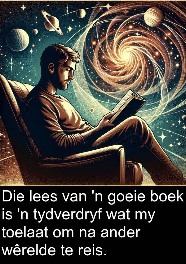 toelaat: Die lees van 'n goeie boek is 'n tydverdryf wat my toelaat om na ander wêrelde te reis.