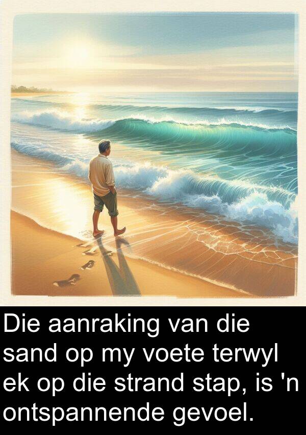 sand: Die aanraking van die sand op my voete terwyl ek op die strand stap, is 'n ontspannende gevoel.