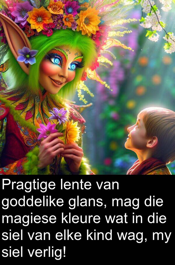 mag: Pragtige lente van goddelike glans, mag die magiese kleure wat in die siel van elke kind wag, my siel verlig!