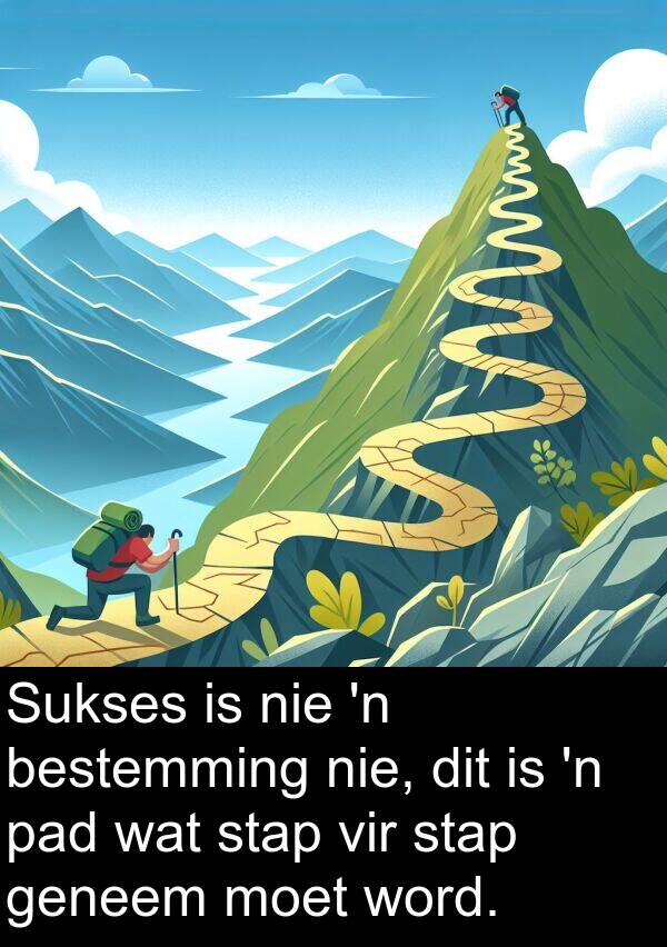 bestemming: Sukses is nie 'n bestemming nie, dit is 'n pad wat stap vir stap geneem moet word.