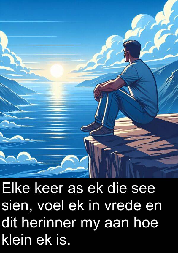 herinner: Elke keer as ek die see sien, voel ek in vrede en dit herinner my aan hoe klein ek is.