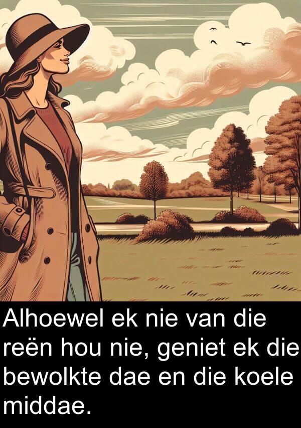 koele: Alhoewel ek nie van die reën hou nie, geniet ek die bewolkte dae en die koele middae.