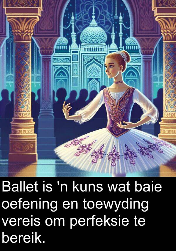 perfeksie: Ballet is 'n kuns wat baie oefening en toewyding vereis om perfeksie te bereik.