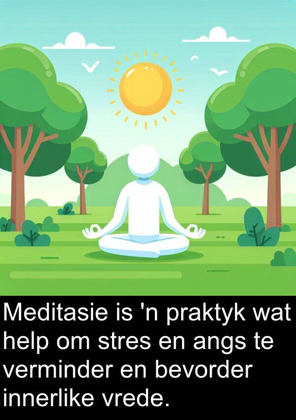 praktyk: Meditasie is 'n praktyk wat help om stres en angs te verminder en bevorder innerlike vrede.