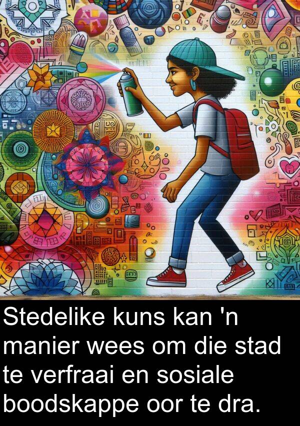 manier: Stedelike kuns kan 'n manier wees om die stad te verfraai en sosiale boodskappe oor te dra.