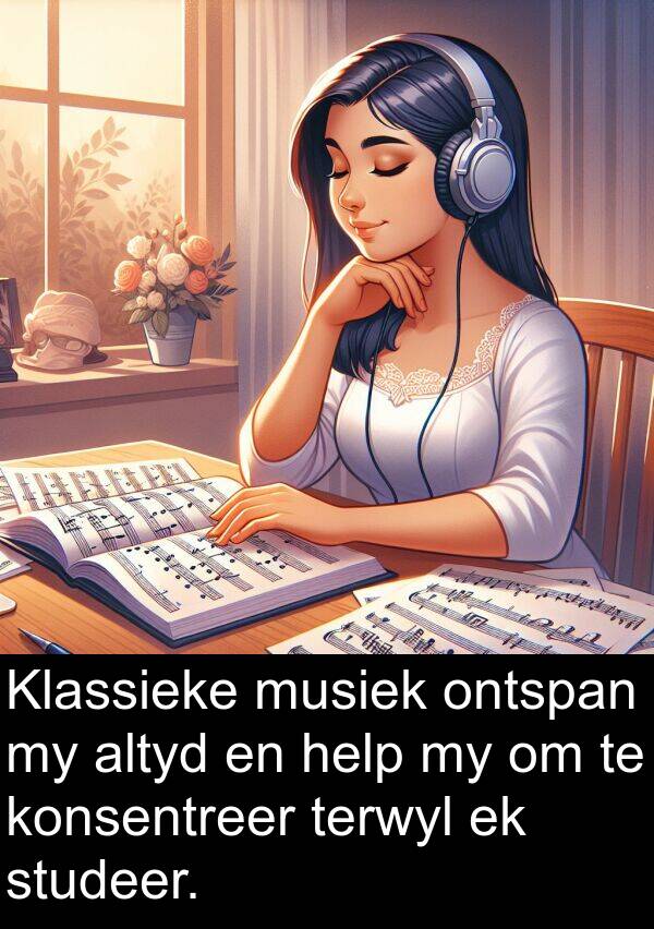 help: Klassieke musiek ontspan my altyd en help my om te konsentreer terwyl ek studeer.