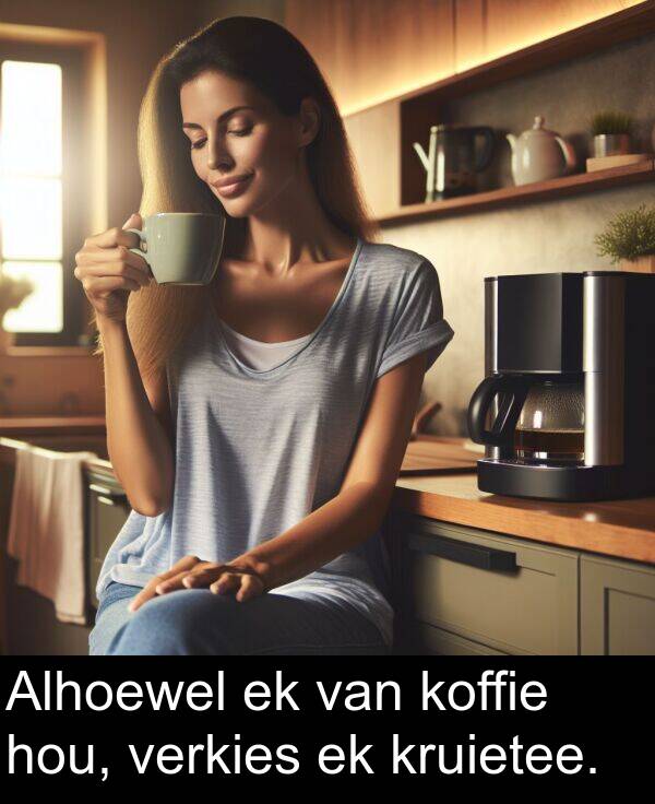 hou: Alhoewel ek van koffie hou, verkies ek kruietee.