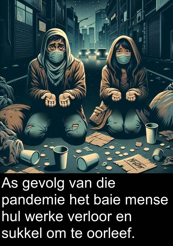 pandemie: As gevolg van die pandemie het baie mense hul werke verloor en sukkel om te oorleef.