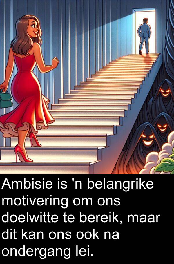 belangrike: Ambisie is 'n belangrike motivering om ons doelwitte te bereik, maar dit kan ons ook na ondergang lei.