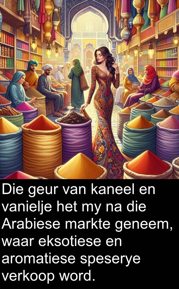 kaneel: Die geur van kaneel en vanielje het my na die Arabiese markte geneem, waar eksotiese en aromatiese speserye verkoop word.