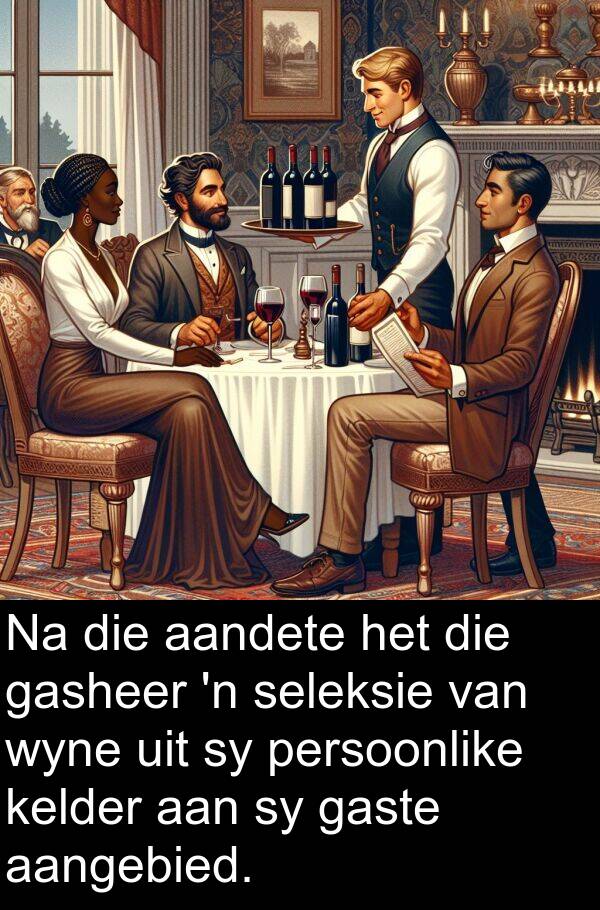 gasheer: Na die aandete het die gasheer 'n seleksie van wyne uit sy persoonlike kelder aan sy gaste aangebied.