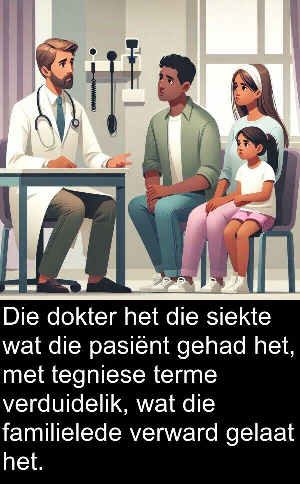 tegniese: Die dokter het die siekte wat die pasiënt gehad het, met tegniese terme verduidelik, wat die familielede verward gelaat het.