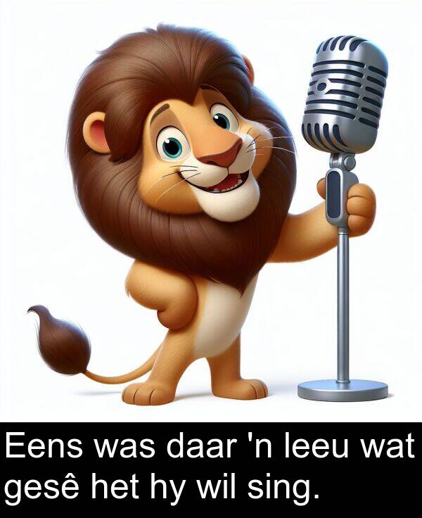 wil: Eens was daar 'n leeu wat gesê het hy wil sing.