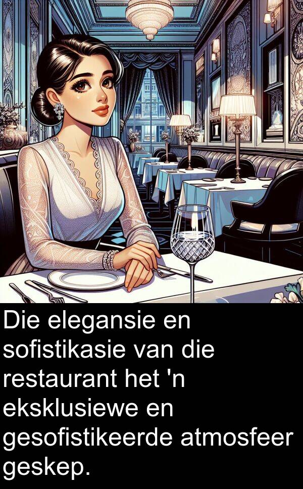 eksklusiewe: Die elegansie en sofistikasie van die restaurant het 'n eksklusiewe en gesofistikeerde atmosfeer geskep.