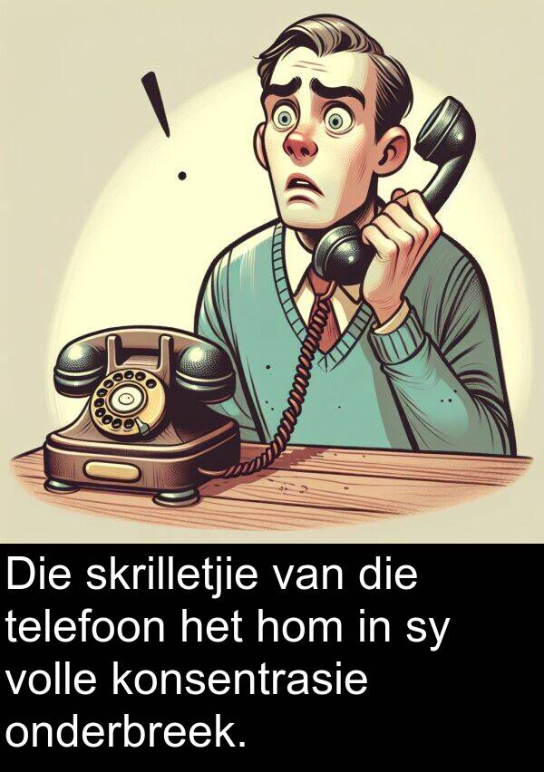 telefoon: Die skrilletjie van die telefoon het hom in sy volle konsentrasie onderbreek.