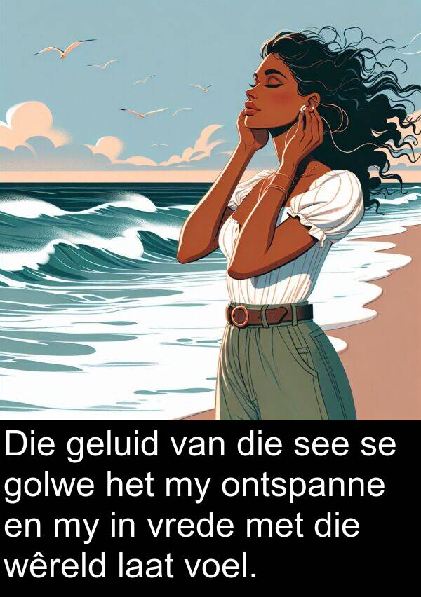 geluid: Die geluid van die see se golwe het my ontspanne en my in vrede met die wêreld laat voel.