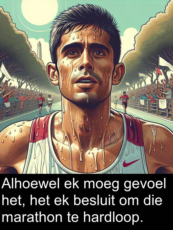 besluit: Alhoewel ek moeg gevoel het, het ek besluit om die marathon te hardloop.