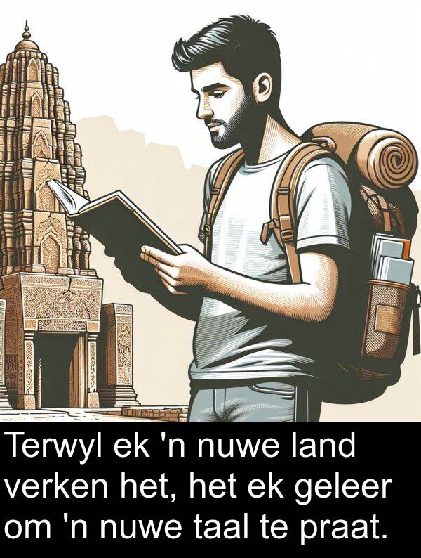 taal: Terwyl ek 'n nuwe land verken het, het ek geleer om 'n nuwe taal te praat.