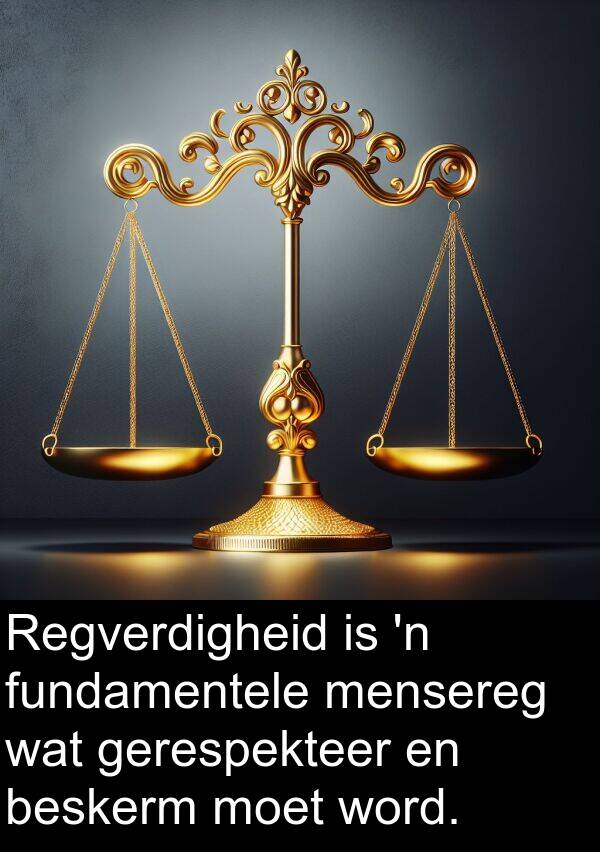 beskerm: Regverdigheid is 'n fundamentele mensereg wat gerespekteer en beskerm moet word.