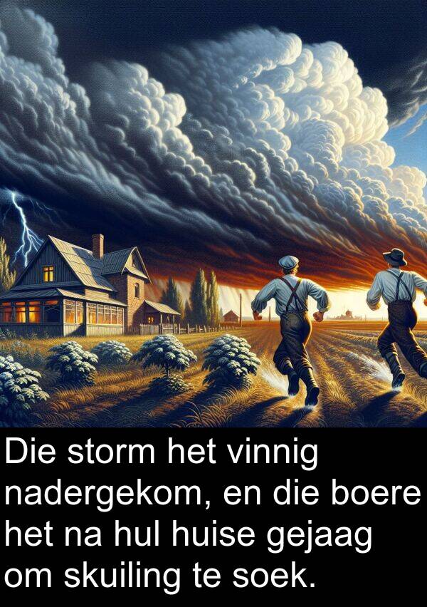 huise: Die storm het vinnig nadergekom, en die boere het na hul huise gejaag om skuiling te soek.