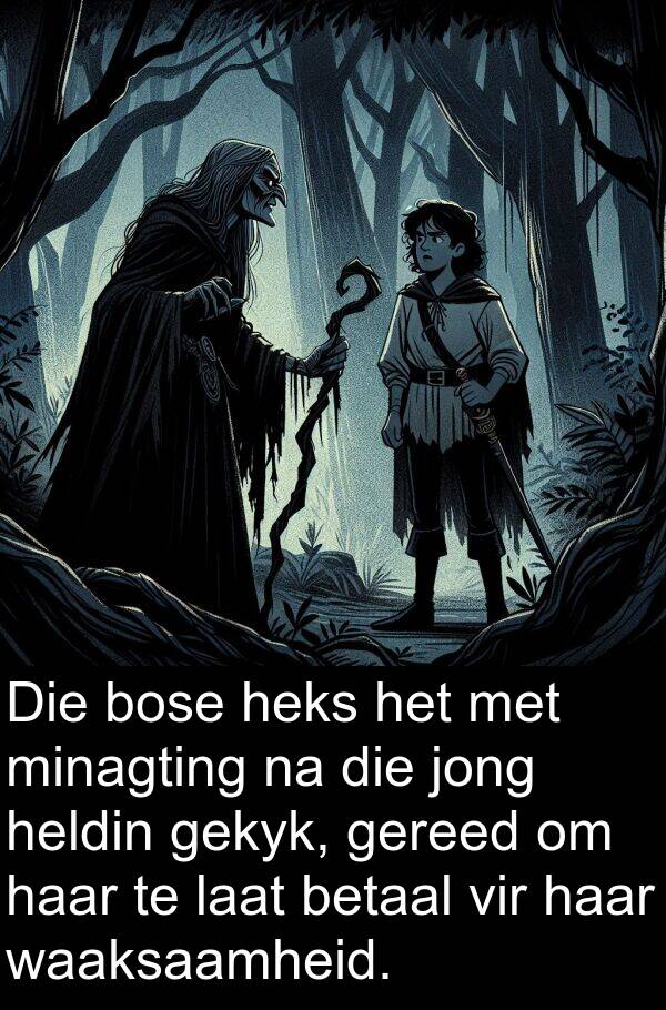 betaal: Die bose heks het met minagting na die jong heldin gekyk, gereed om haar te laat betaal vir haar waaksaamheid.