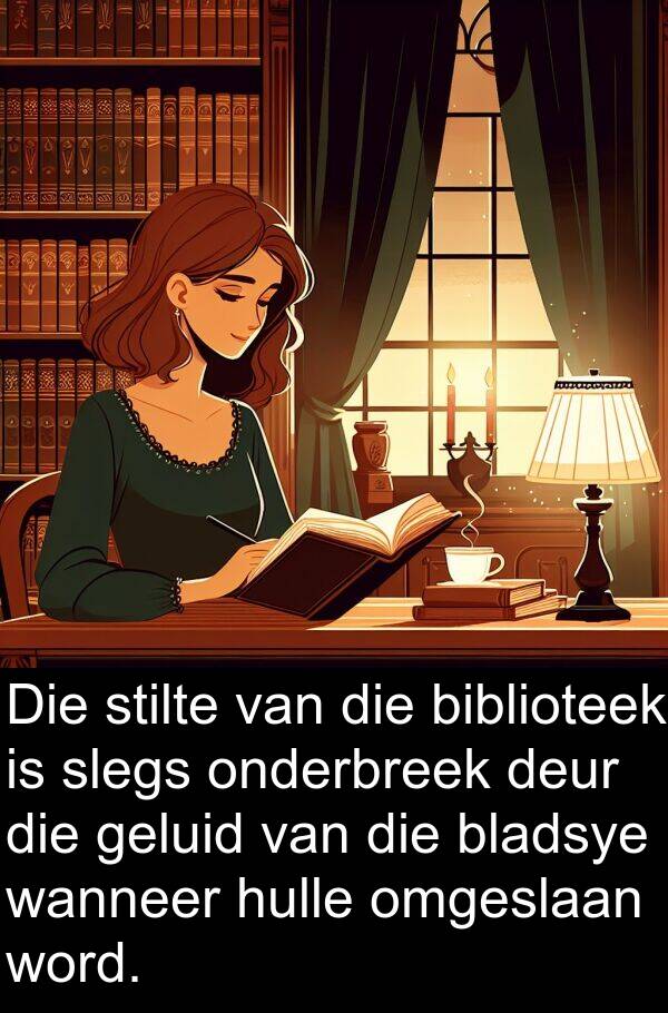 geluid: Die stilte van die biblioteek is slegs onderbreek deur die geluid van die bladsye wanneer hulle omgeslaan word.