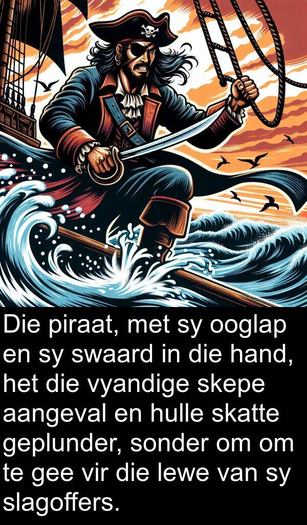 piraat: Die piraat, met sy ooglap en sy swaard in die hand, het die vyandige skepe aangeval en hulle skatte geplunder, sonder om om te gee vir die lewe van sy slagoffers.