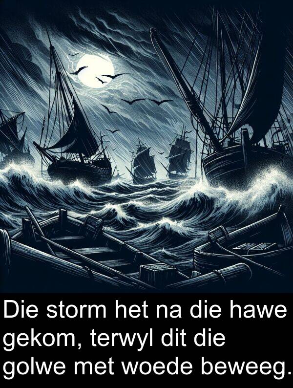 gekom: Die storm het na die hawe gekom, terwyl dit die golwe met woede beweeg.